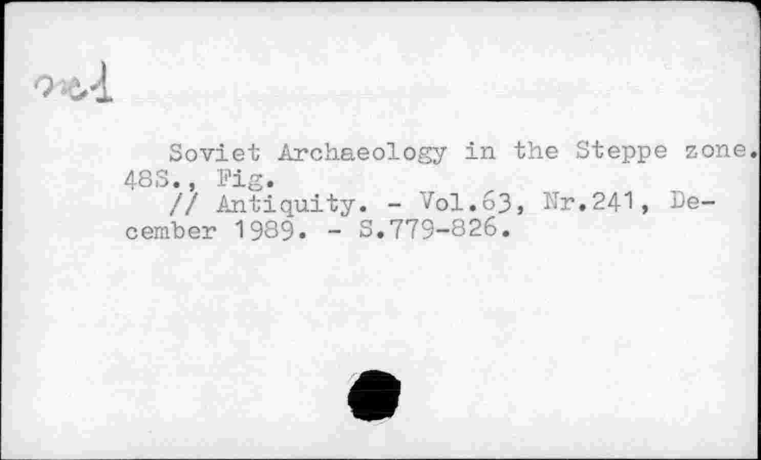 ﻿Soviet Archaeology in the Steppe zone.
483., Fig.
// Antiquity. - Vol.63, Nr.241, December 1989« - S.779-826.